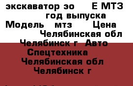 экскаватор эо-2621Е МТЗ-82, 2007 год выпуска › Модель ­ мтз-82 › Цена ­ 550 000 - Челябинская обл., Челябинск г. Авто » Спецтехника   . Челябинская обл.,Челябинск г.
